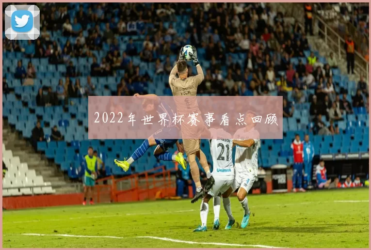 2022年世界杯赛事看点回顾