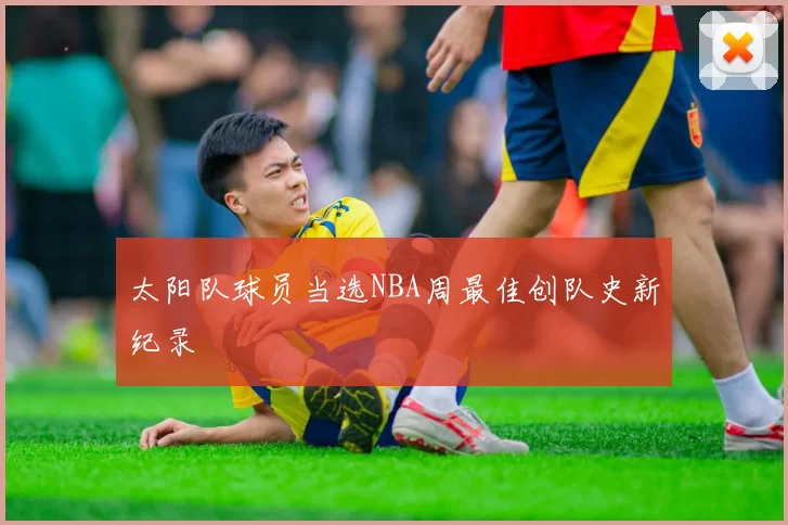 太阳队球员当选NBA周最佳创队史新纪录
